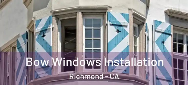  Bow Windows Installation Richmond - CA