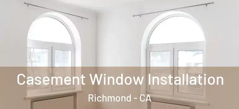  Casement Window Installation Richmond - CA