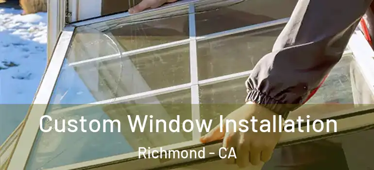  Custom Window Installation Richmond - CA