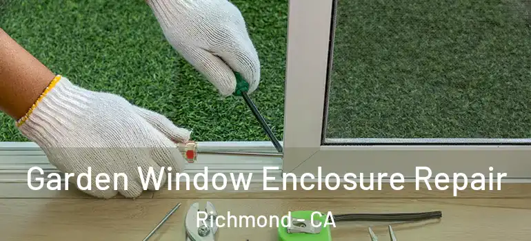  Garden Window Enclosure Repair Richmond - CA