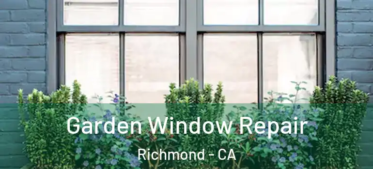  Garden Window Repair Richmond - CA