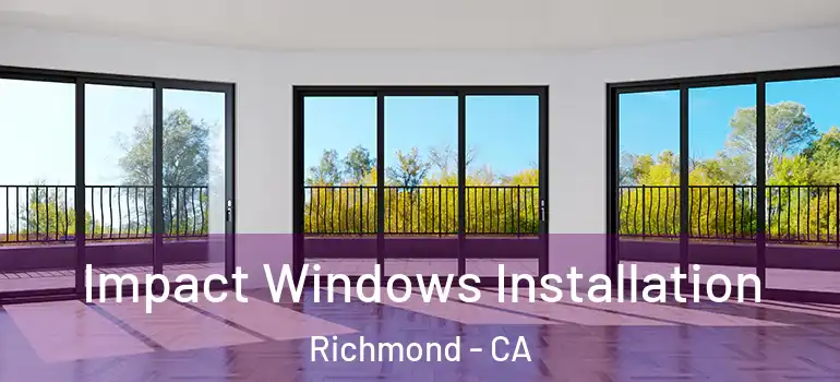  Impact Windows Installation Richmond - CA