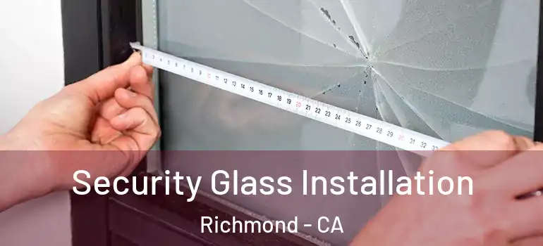  Security Glass Installation Richmond - CA