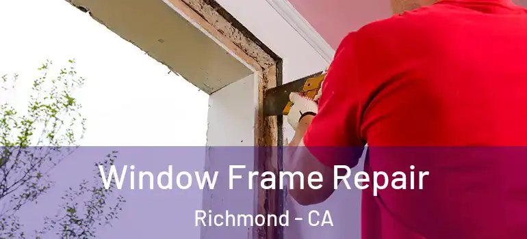  Window Frame Repair Richmond - CA