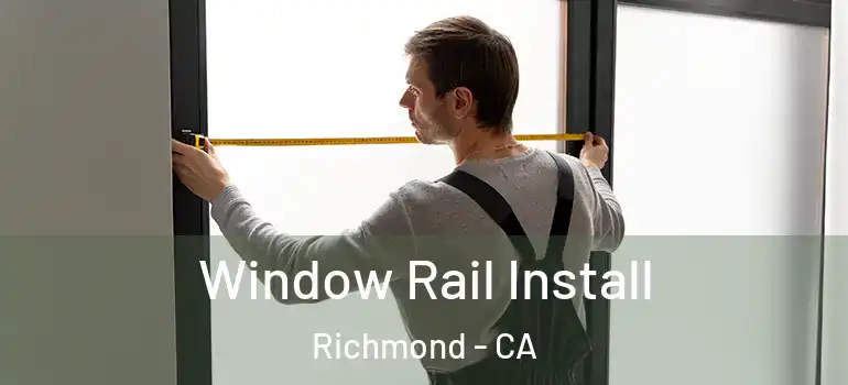  Window Rail Install Richmond - CA