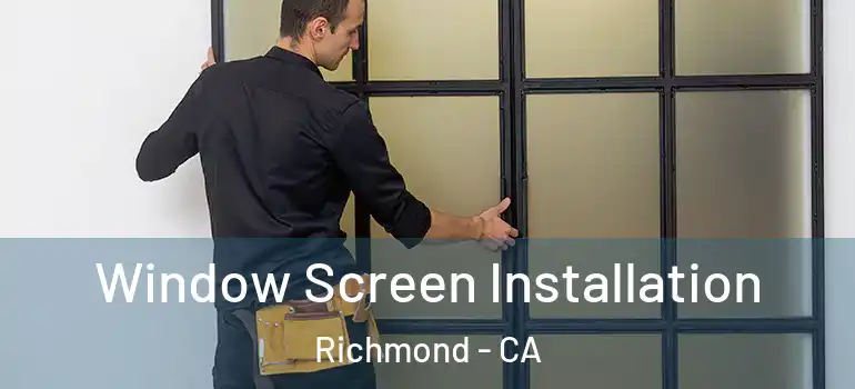  Window Screen Installation Richmond - CA